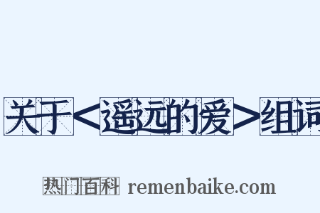 关于＜遥远的爱＞组词是什么意思的图片